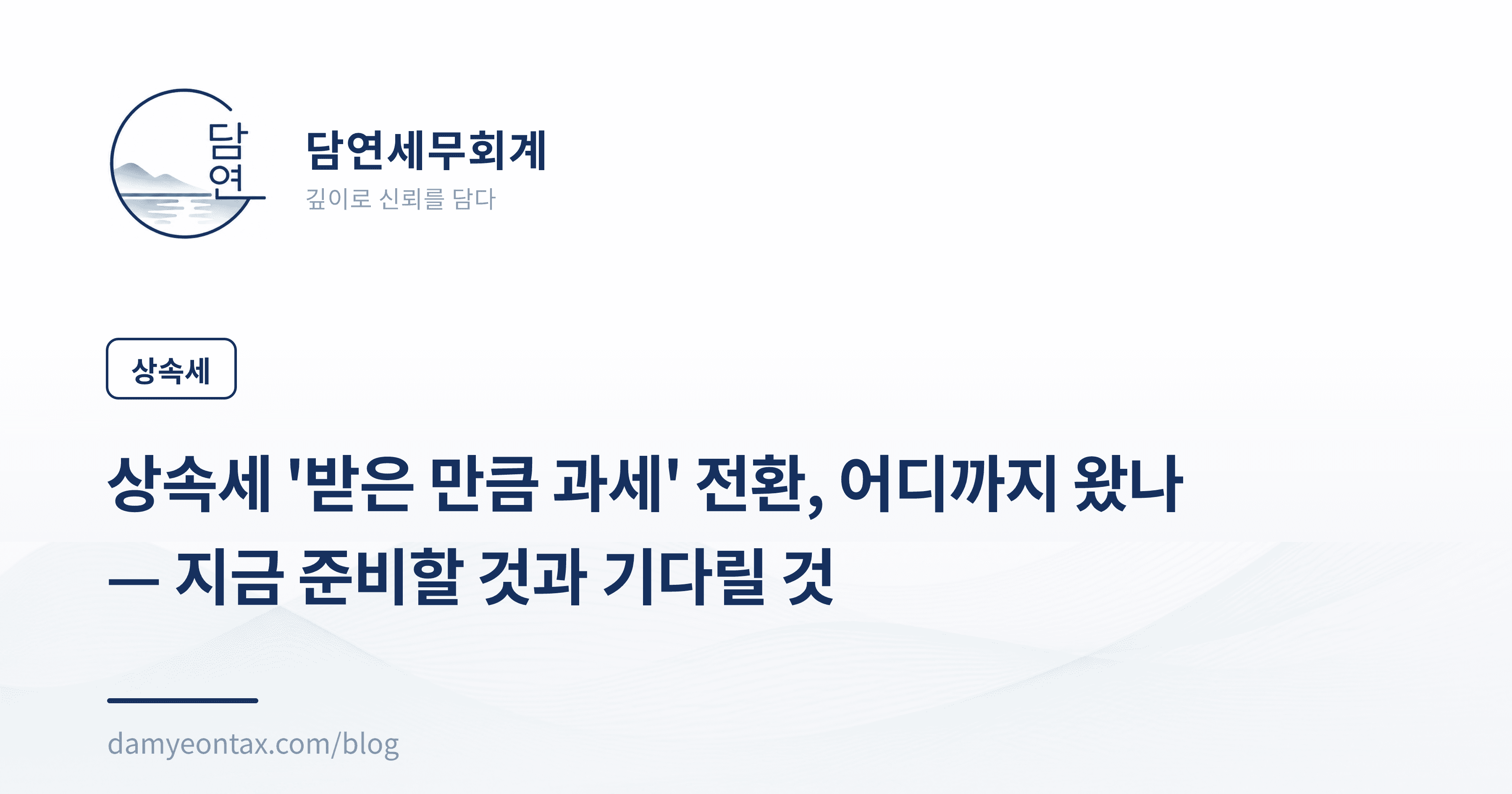 상속세 '받은 만큼 과세' 전환, 어디까지 왔나 — 지금 준비할 것과 기다릴 것