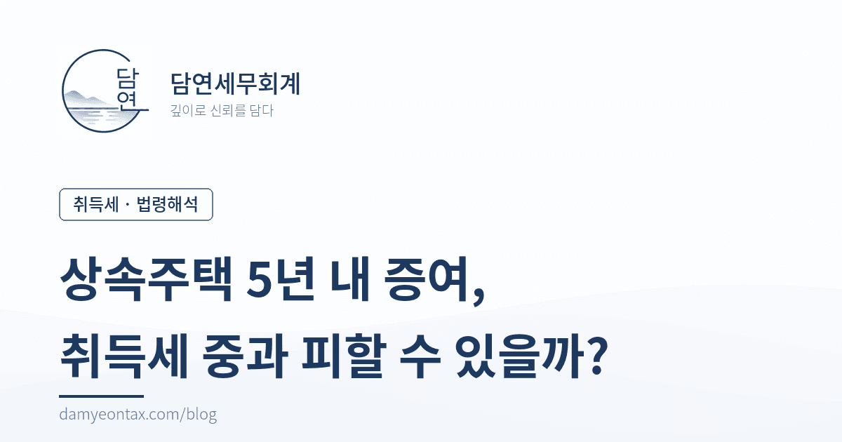 상속받은 주택, 5년 안에 증여하면 취득세 중과를 피할 수 있나요?